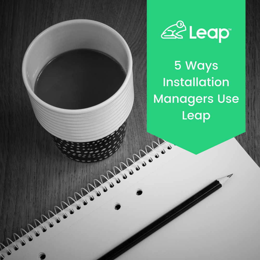 5 Ways Installation Managers Use Leap to Prevent Mistakes & Save Time, Money, & Materials